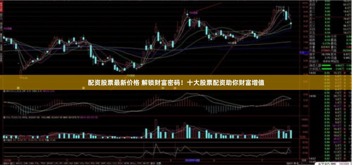 配资股票最新价格 解锁财富密码！十大股票配资助你财富增值