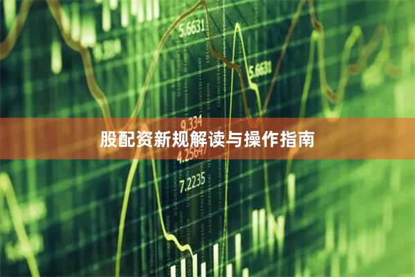 股配资新规解读与操作指南